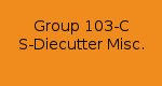 Group 103-C S-Diecutter Misc.