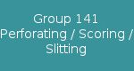 Group 141 Perforating / Scoring / Slitting