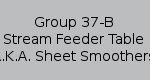 Group 37-B Stream Feeder Table AKA Sheet Smoothers