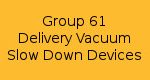 Group 61 Delivery Vacuum Slow Down Devices