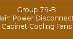 Group 79-B Main Power Disconnects - Cabinet Cooling Fans