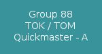 Group 88 TOK/TOM/Quickmaster A